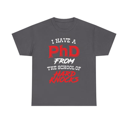 I Have A PhD From The School Of Hard Knocks - Unisex T-Shirt