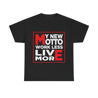 My New Motto: Work Less, Live More - Unisex T-Shirt
