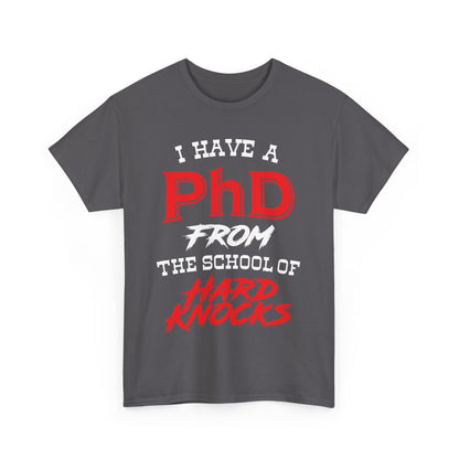 I Have A PhD From The School Of Hard Knocks - Unisex T-Shirt